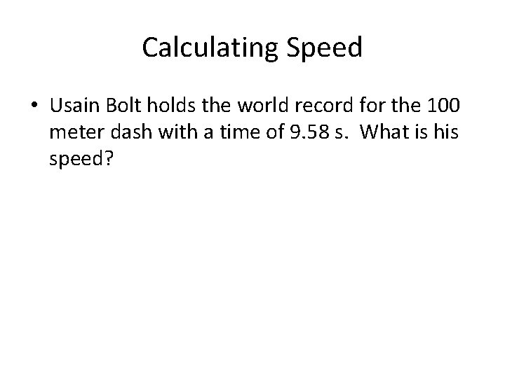 Calculating Speed • Usain Bolt holds the world record for the 100 meter dash