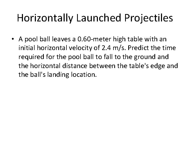 Horizontally Launched Projectiles • A pool ball leaves a 0. 60 -meter high table