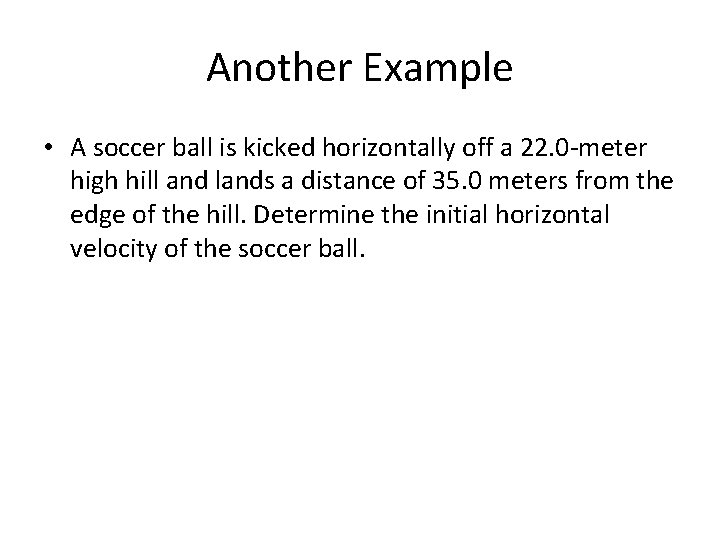 Another Example • A soccer ball is kicked horizontally off a 22. 0 -meter