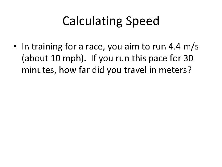 Calculating Speed • In training for a race, you aim to run 4. 4