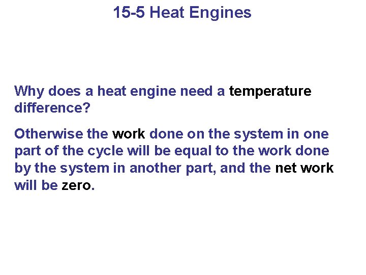 15 -5 Heat Engines Why does a heat engine need a temperature difference? Otherwise