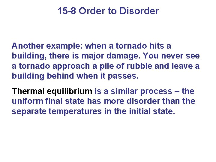 15 -8 Order to Disorder Another example: when a tornado hits a building, there