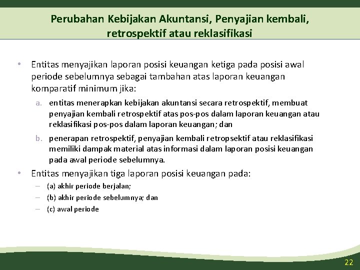 Perubahan Kebijakan Akuntansi, Penyajian kembali, retrospektif atau reklasifikasi • Entitas menyajikan laporan posisi keuangan