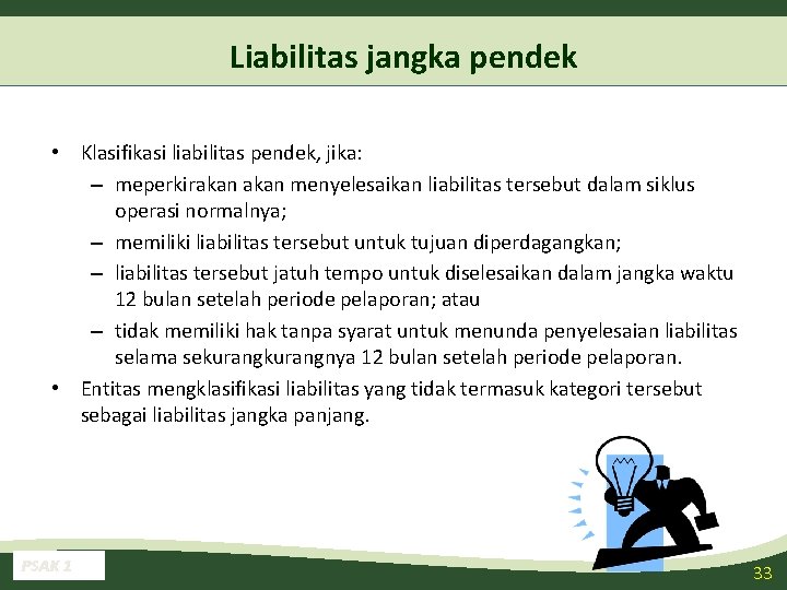 Liabilitas jangka pendek • Klasifikasi liabilitas pendek, jika: – meperkirakan menyelesaikan liabilitas tersebut dalam