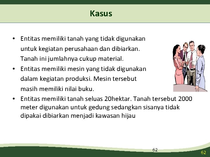 Kasus • Entitas memiliki tanah yang tidak digunakan untuk kegiatan perusahaan dibiarkan. Tanah ini Kasus • Entitas memiliki tanah yang tidak digunakan untuk kegiatan perusahaan dibiarkan. Tanah ini