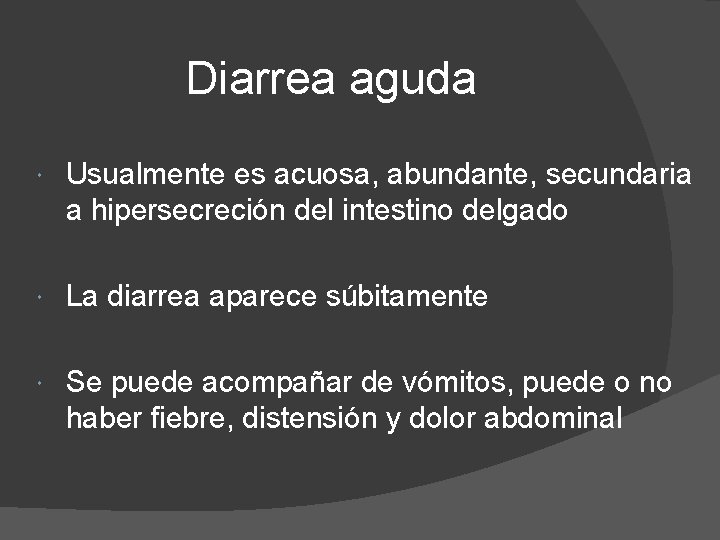 Diarrea aguda Usualmente es acuosa, abundante, secundaria a hipersecreción del intestino delgado La diarrea