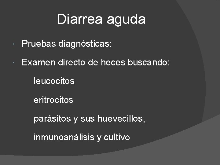 Diarrea aguda Pruebas diagnósticas: Examen directo de heces buscando: leucocitos eritrocitos parásitos y sus