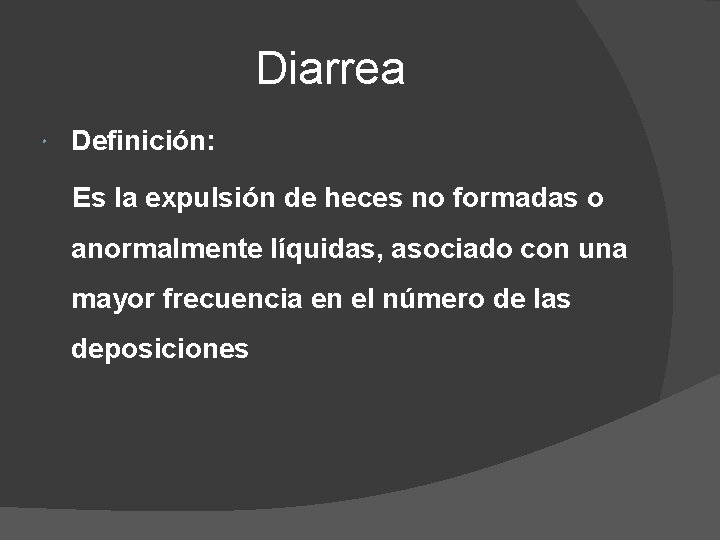 Diarrea Definición: Es la expulsión de heces no formadas o anormalmente líquidas, asociado con
