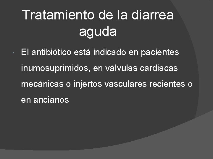 Tratamiento de la diarrea aguda El antibiótico está indicado en pacientes inumosuprimidos, en válvulas