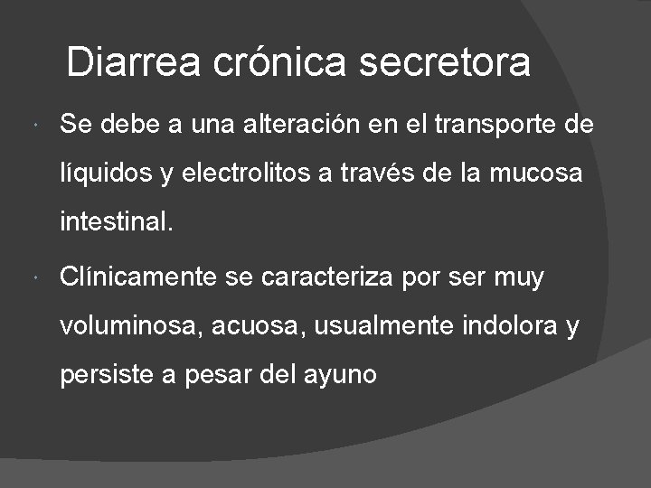 Diarrea crónica secretora Se debe a una alteración en el transporte de líquidos y