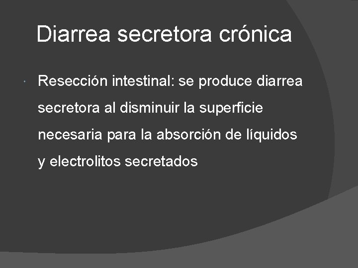 Diarrea secretora crónica Resección intestinal: se produce diarrea secretora al disminuir la superficie necesaria