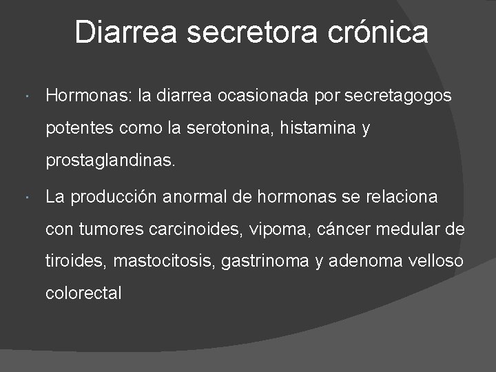 Diarrea secretora crónica Hormonas: la diarrea ocasionada por secretagogos potentes como la serotonina, histamina