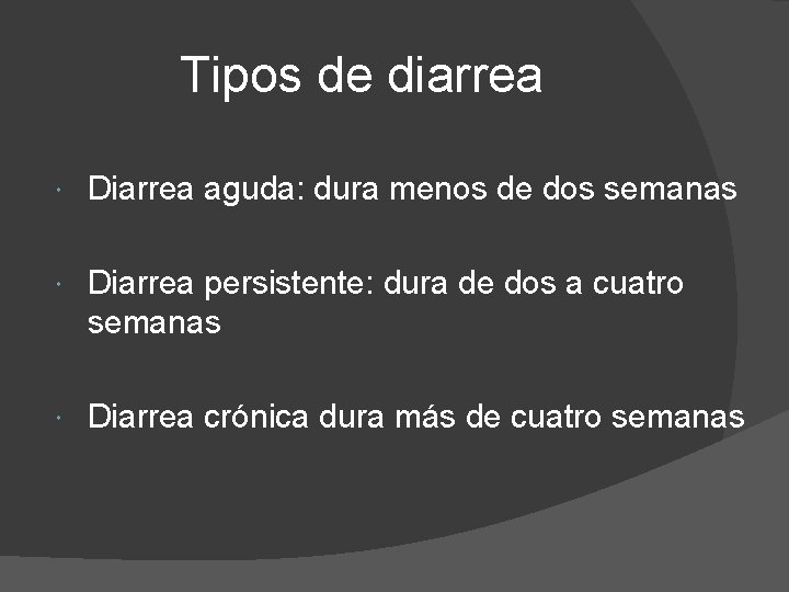 Tipos de diarrea Diarrea aguda: dura menos de dos semanas Diarrea persistente: dura de