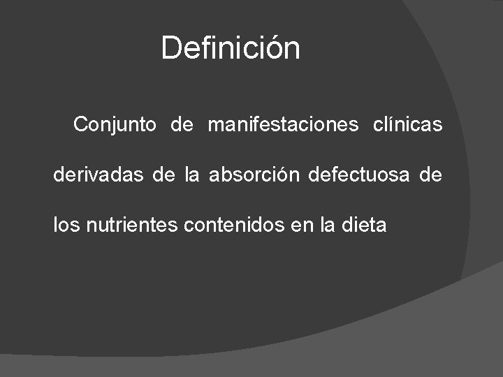 Definición Conjunto de manifestaciones clínicas derivadas de la absorción defectuosa de los nutrientes contenidos