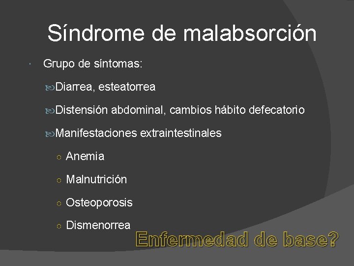 Síndrome de malabsorción Grupo de síntomas: Diarrea, esteatorrea Distensión abdominal, cambios hábito defecatorio Manifestaciones