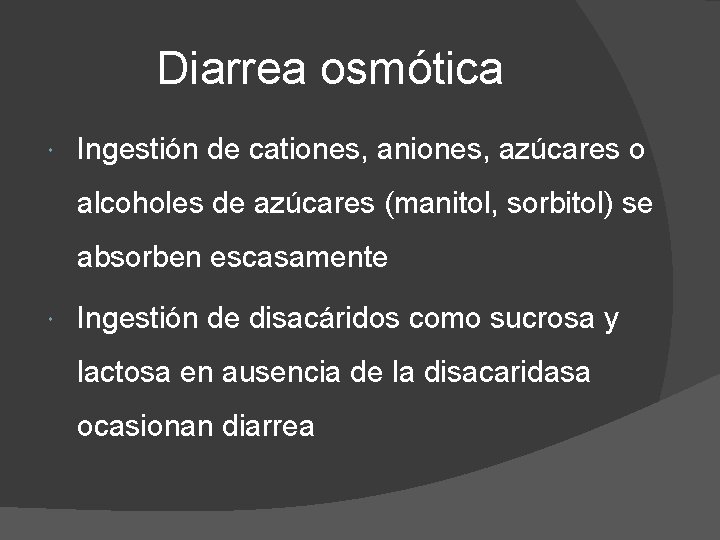 Diarrea osmótica Ingestión de cationes, aniones, azúcares o alcoholes de azúcares (manitol, sorbitol) se