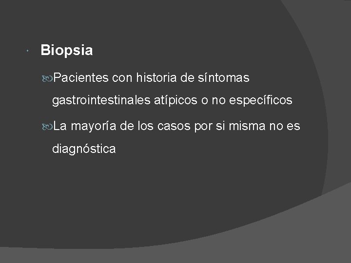  Biopsia Pacientes con historia de síntomas gastrointestinales atípicos o no específicos La mayoría