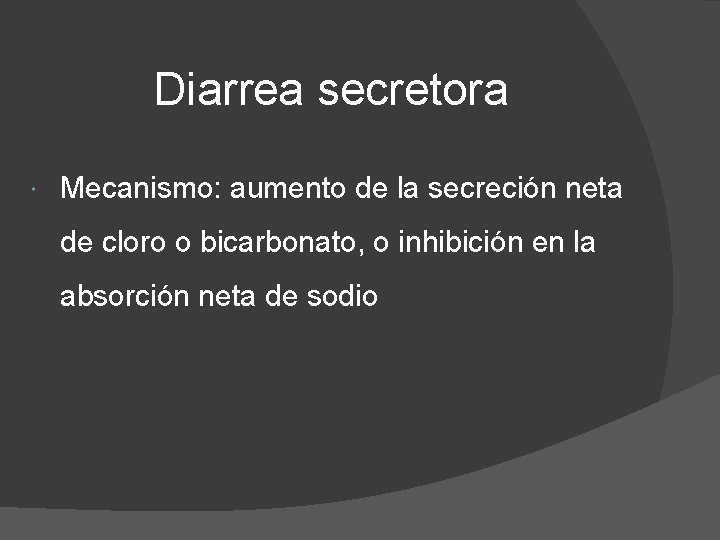 Diarrea secretora Mecanismo: aumento de la secreción neta de cloro o bicarbonato, o inhibición