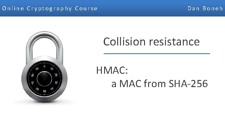 Online Cryptography Course Dan Boneh Collision resistance HMAC: a MAC from SHA-256 Dan Boneh