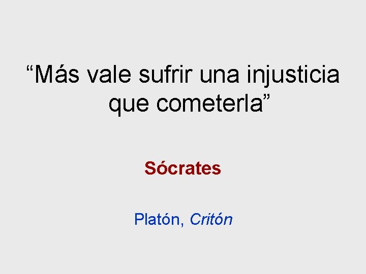 “Más vale sufrir una injusticia que cometerla” Sócrates Platón, Critón 