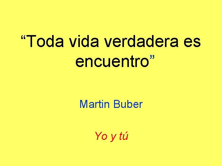 “Toda vida verdadera es encuentro” Martin Buber Yo y tú 