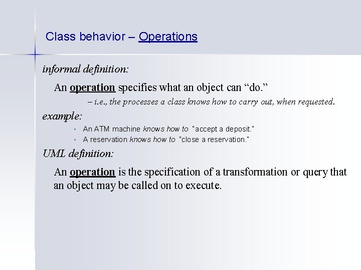 Class behavior – Operations informal definition: An operation specifies what an object can “do.