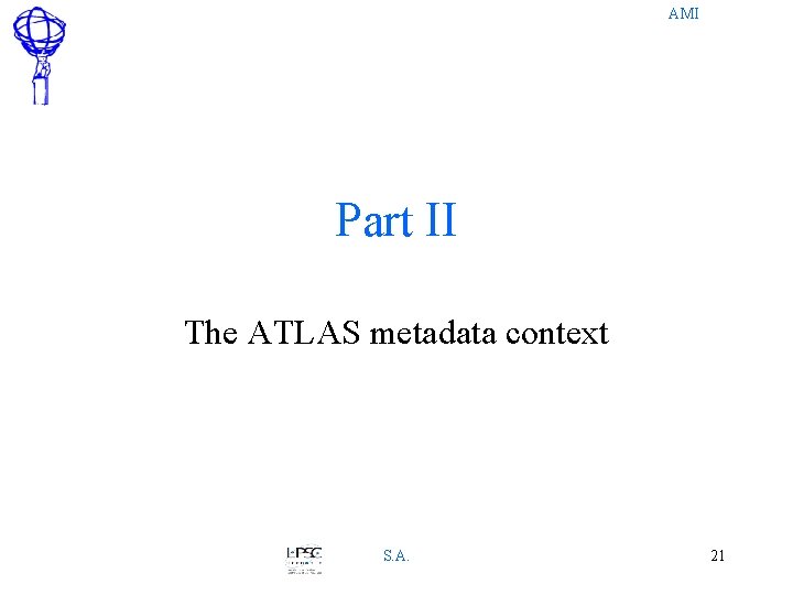 AMI Part II The ATLAS metadata context S. A. 21 