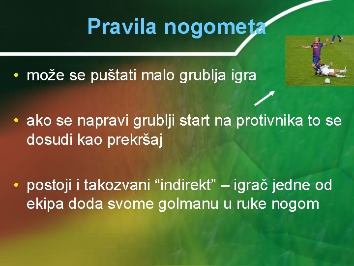 Pravila nogometa • može se puštati malo grublja igra • ako se napravi grublji