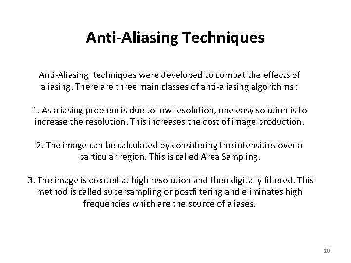 Anti-Aliasing Techniques Anti-Aliasing techniques were developed to combat the effects of aliasing. There are