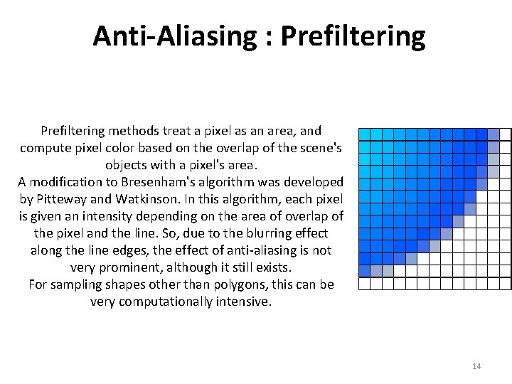  Anti-Aliasing : Prefiltering methods treat a pixel as an area, and compute pixel