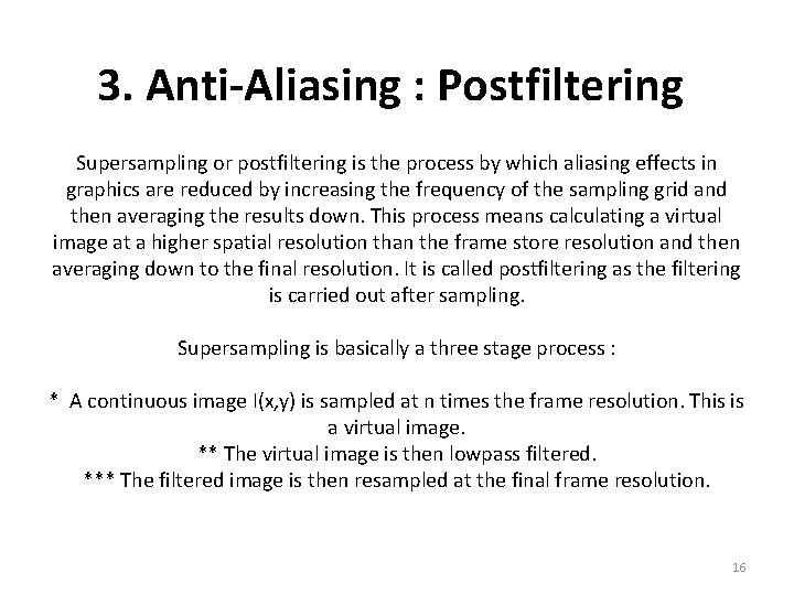 3. Anti-Aliasing : Postfiltering Supersampling or postfiltering is the process by which aliasing effects