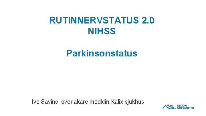 RUTINNERVSTATUS 2. 0 NIHSS Parkinsonstatus Ivo Savinc, överläkare medklin Kalix sjukhus 