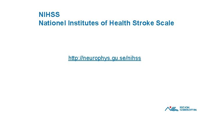 NIHSS Nationel Institutes of Health Stroke Scale http: //neurophys. gu. se/nihss 