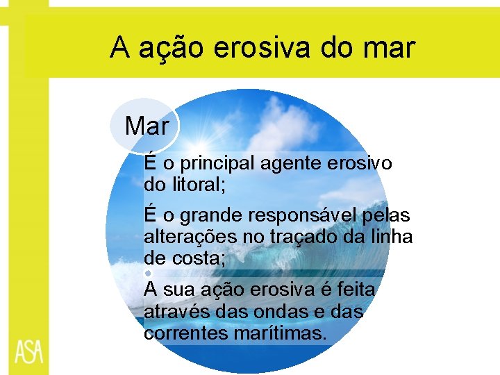 A ação erosiva do mar Mar É o principal agente erosivo do litoral; É