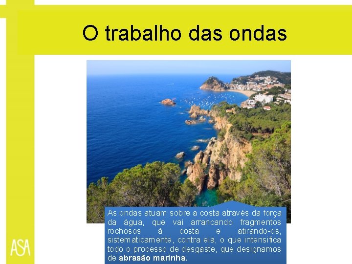 O trabalho das ondas As ondas atuam sobre a costa através da força da