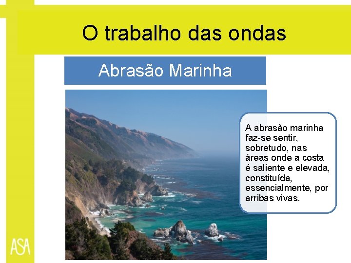 O trabalho das ondas Abrasão Marinha A abrasão marinha faz-se sentir, sobretudo, nas áreas