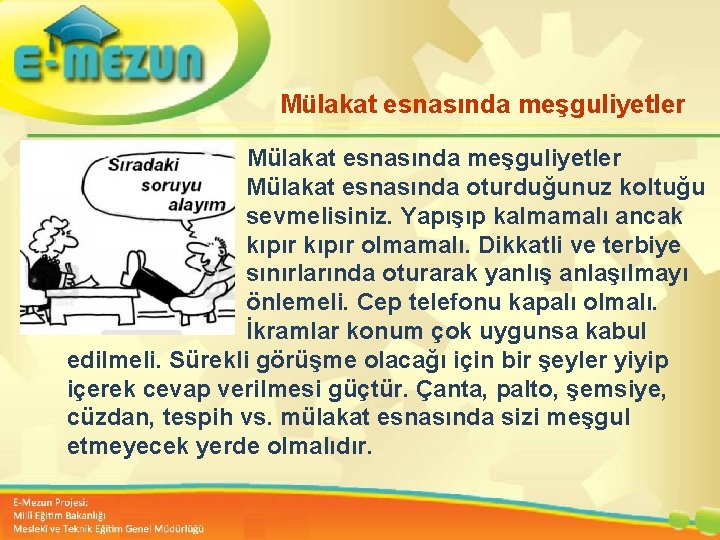 Mülakat esnasında meşguliyetler Mülakat esnasında oturduğunuz koltuğu sevmelisiniz. Yapışıp kalmamalı ancak kıpır olmamalı. Dikkatli