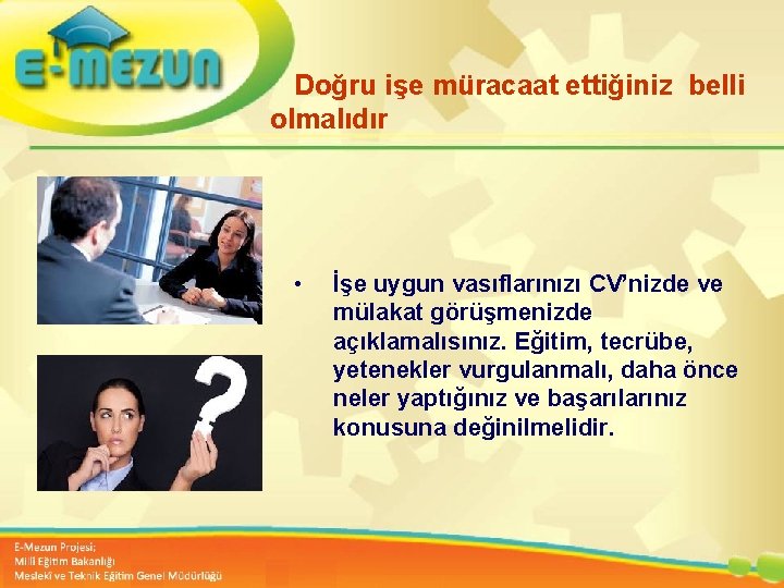 Doğru işe müracaat ettiğiniz belli olmalıdır • İşe uygun vasıflarınızı CV’nizde ve mülakat görüşmenizde