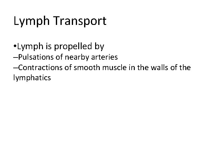 Lymph Transport • Lymph is propelled by –Pulsations of nearby arteries –Contractions of smooth