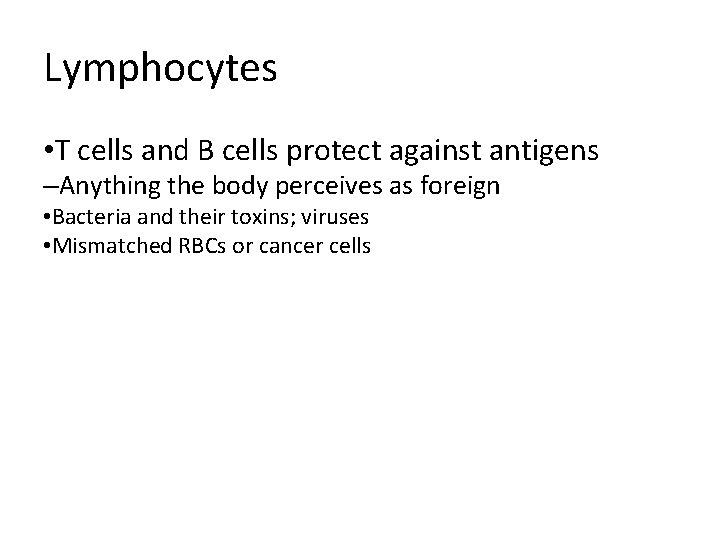 Lymphocytes • T cells and B cells protect against antigens –Anything the body perceives