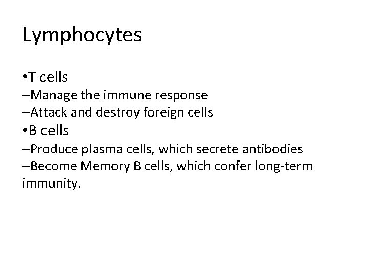 Lymphocytes • T cells –Manage the immune response –Attack and destroy foreign cells •