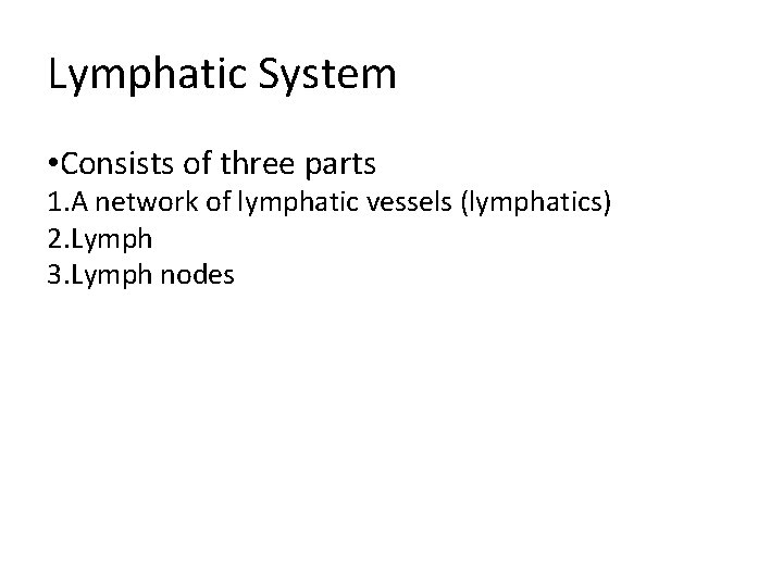 Lymphatic System • Consists of three parts 1. A network of lymphatic vessels (lymphatics)