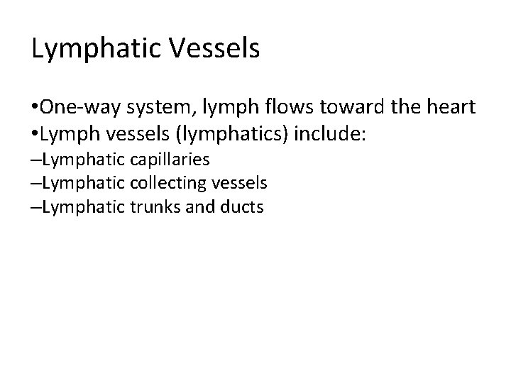 Lymphatic Vessels • One-way system, lymph flows toward the heart • Lymph vessels (lymphatics)