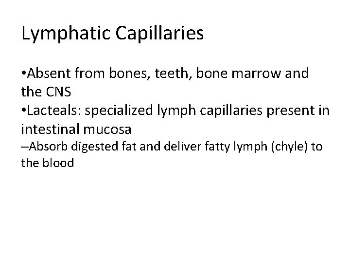 Lymphatic Capillaries • Absent from bones, teeth, bone marrow and the CNS • Lacteals: