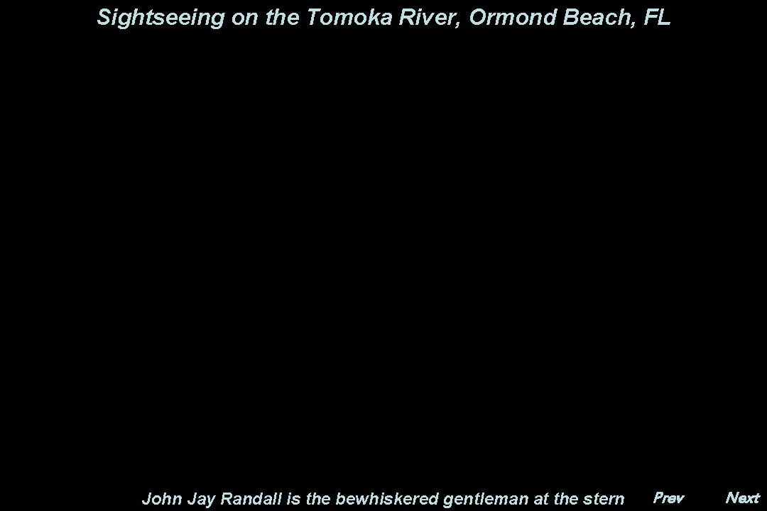 Sightseeing on the Tomoka River, Ormond Beach, FL John Jay Randall is the bewhiskered