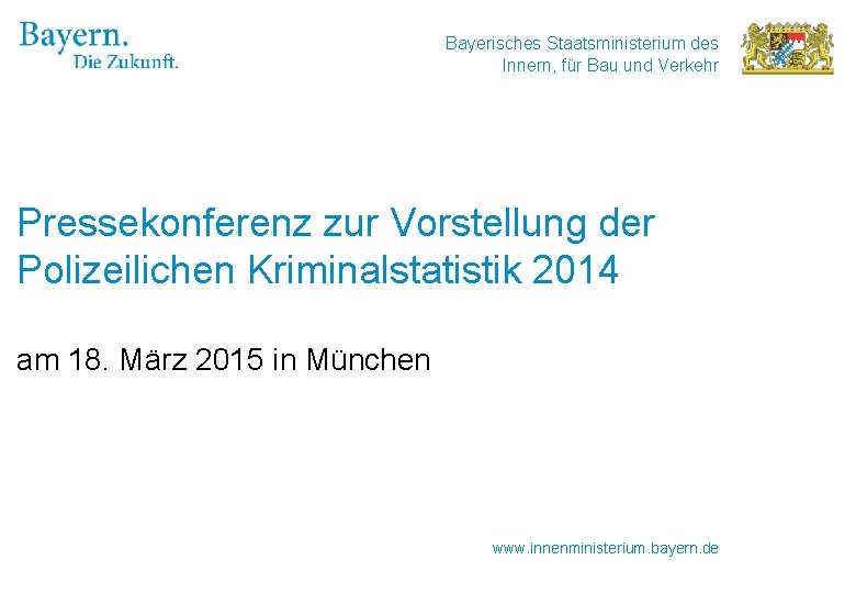 Bayerisches Staatsministerium des Innern, für Bau und Verkehr Pressekonferenz zur Vorstellung der Polizeilichen Kriminalstatistik