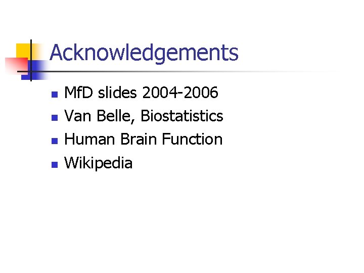 Acknowledgements n n Mf. D slides 2004 -2006 Van Belle, Biostatistics Human Brain Function