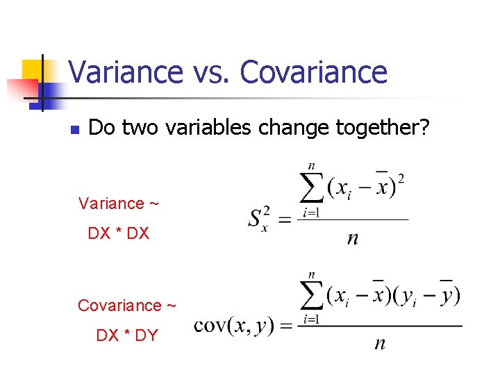 Variance vs. Covariance n Do two variables change together? Variance ~ DX * DX