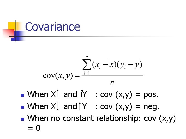 Covariance n n n When X and Y : cov (x, y) = pos.