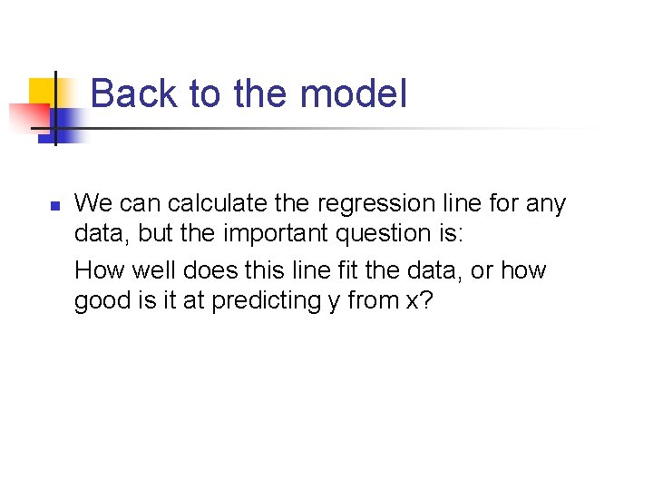 Back to the model n We can calculate the regression line for any data,